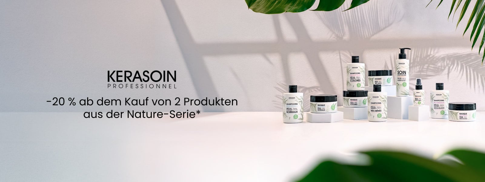 Hol dir 20 % Rabatt, wenn du mindestens zwei Produkte aus der „Nature by Kerasoin“-Reihe* kaufst Hol dir 20 % Rabatt, wenn du mindestens zwei Produkte aus der „Nature by Kerasoin“-Reihe* kaufst